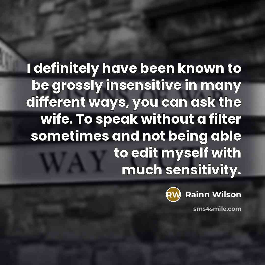 “I definitely have been known to be grossly insensitive in…” quote by Rainn Wilson
