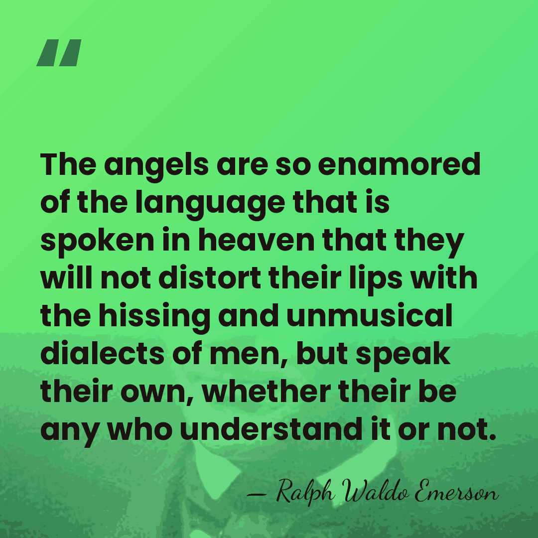 The angels are so enamored of the language that is spoken in&hellip; - Ralph Waldo Emerson