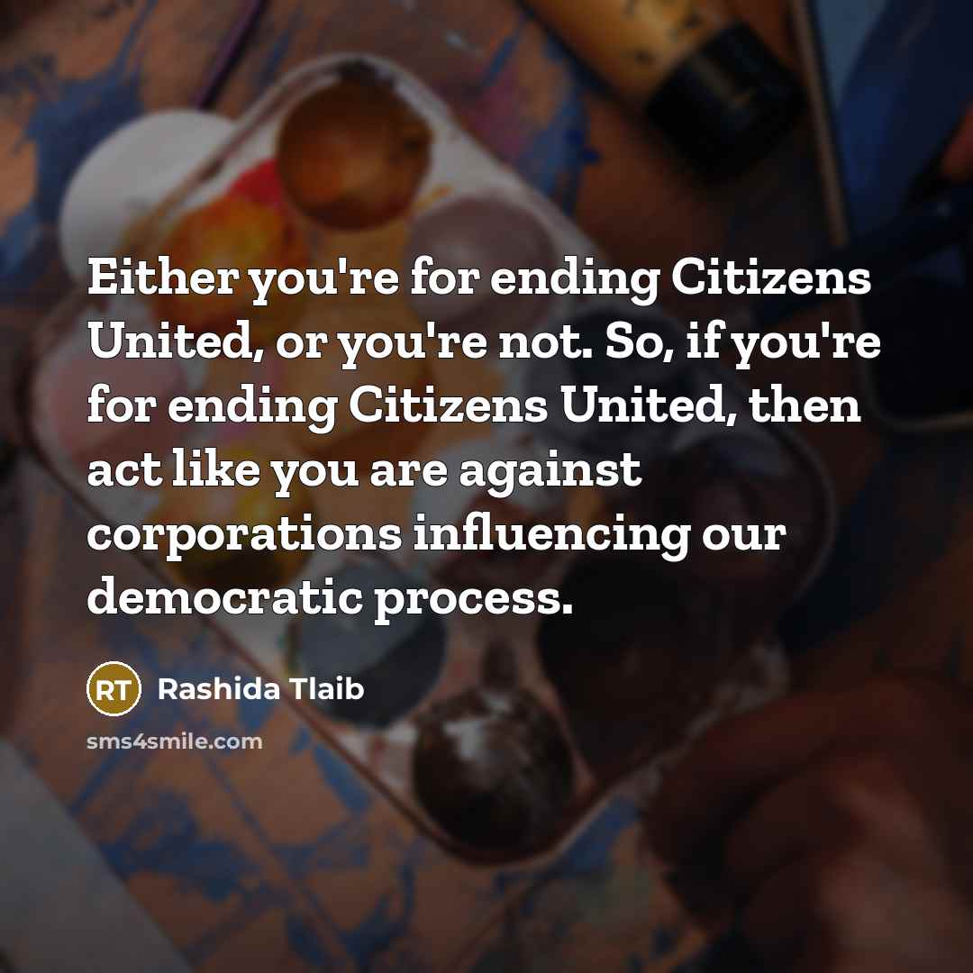 “Either you're for ending Citizens United, or you're not. So,…” quote by Rashida Tlaib