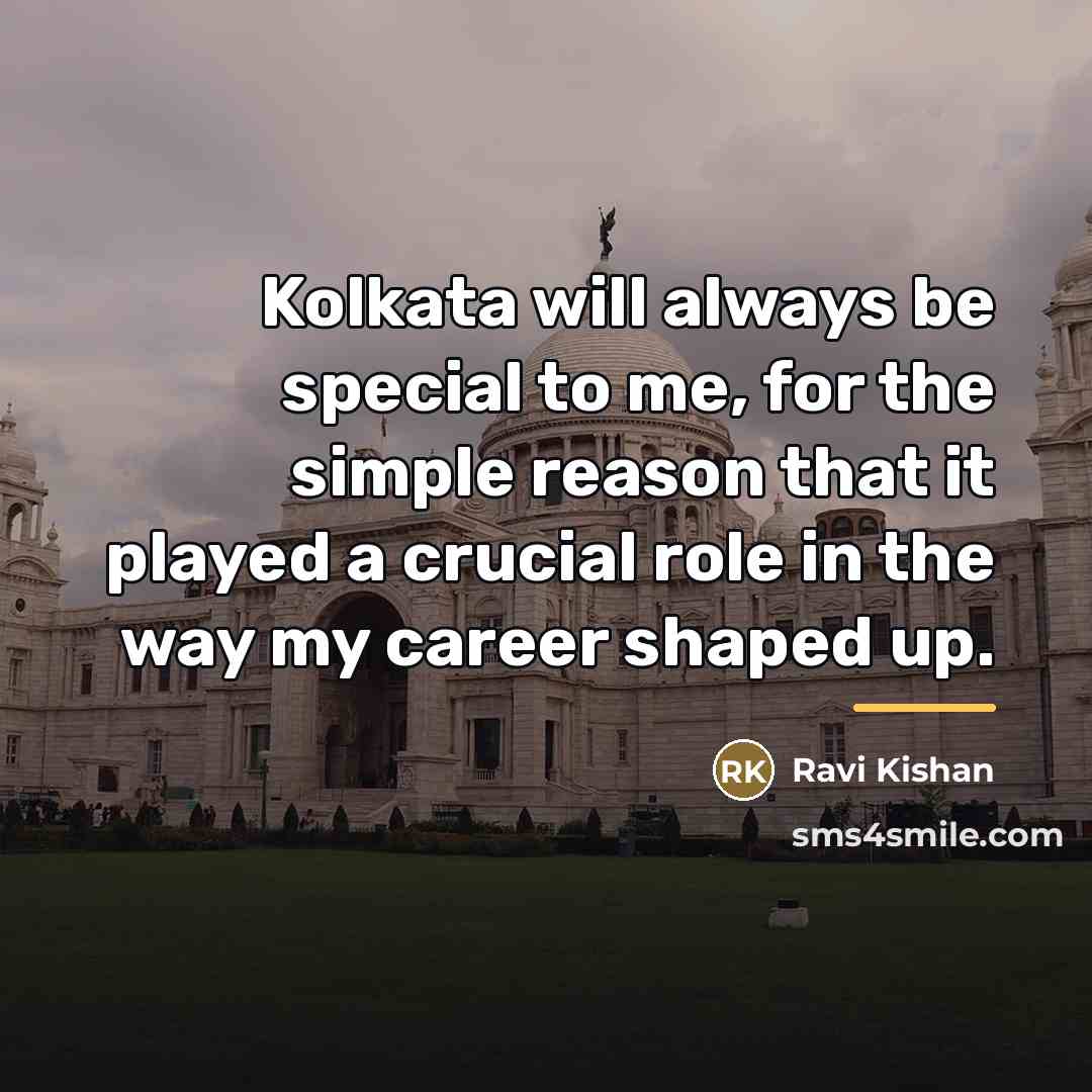 “Kolkata will always be special to me, for the simple…” quote by Ravi Kishan