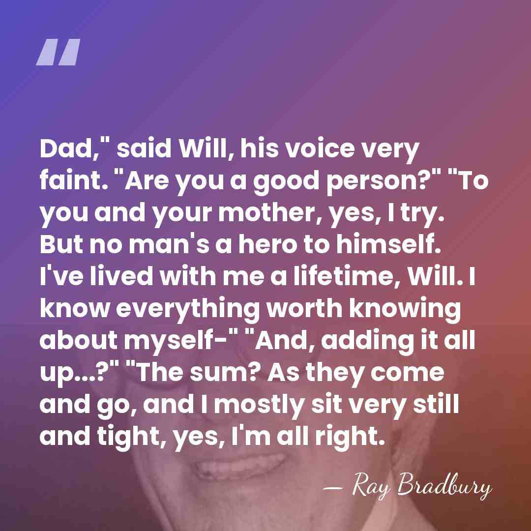 Dad," said Will, his voice very faint. "Are you a good person?"&hellip; - Ray Bradbury