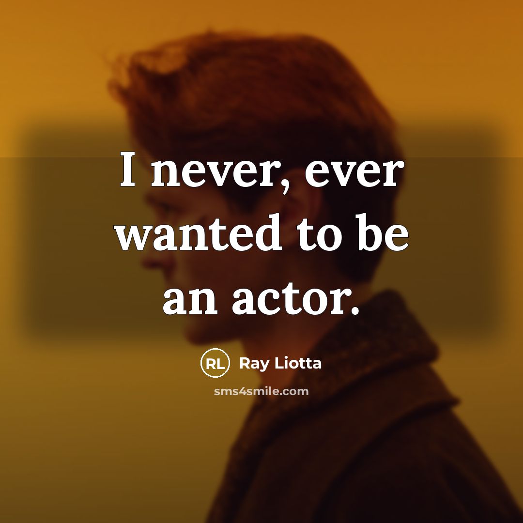 “I never, ever wanted to be an actor.…” quote by Ray Liotta