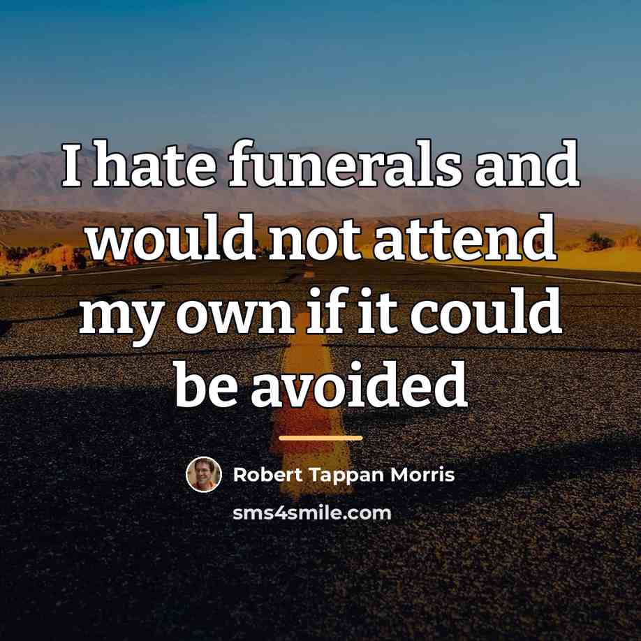 “I hate funerals and would not attend my own if…” quote by Robert Tappan Morris