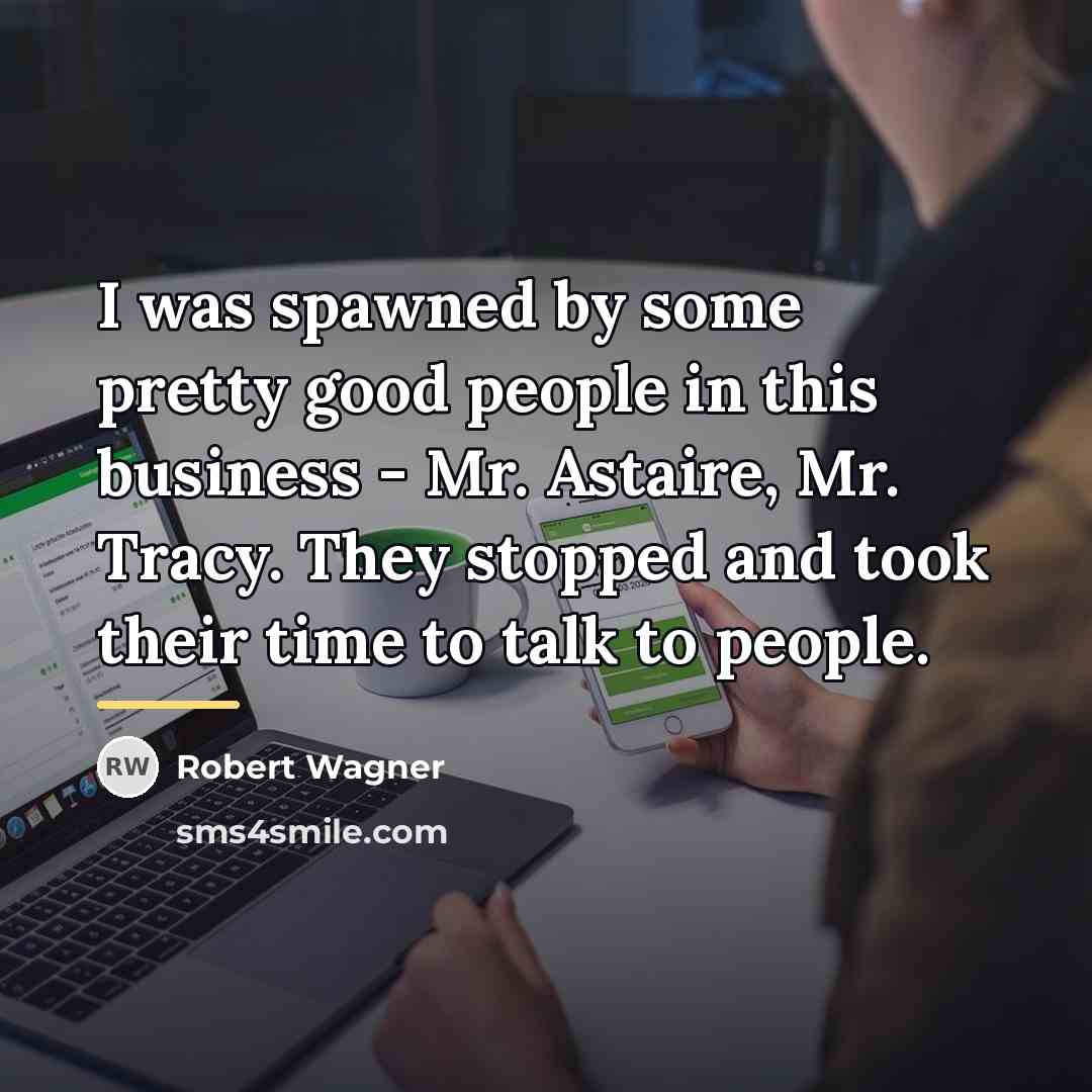 “I was spawned by some pretty good people in this…” quote by Robert Wagner