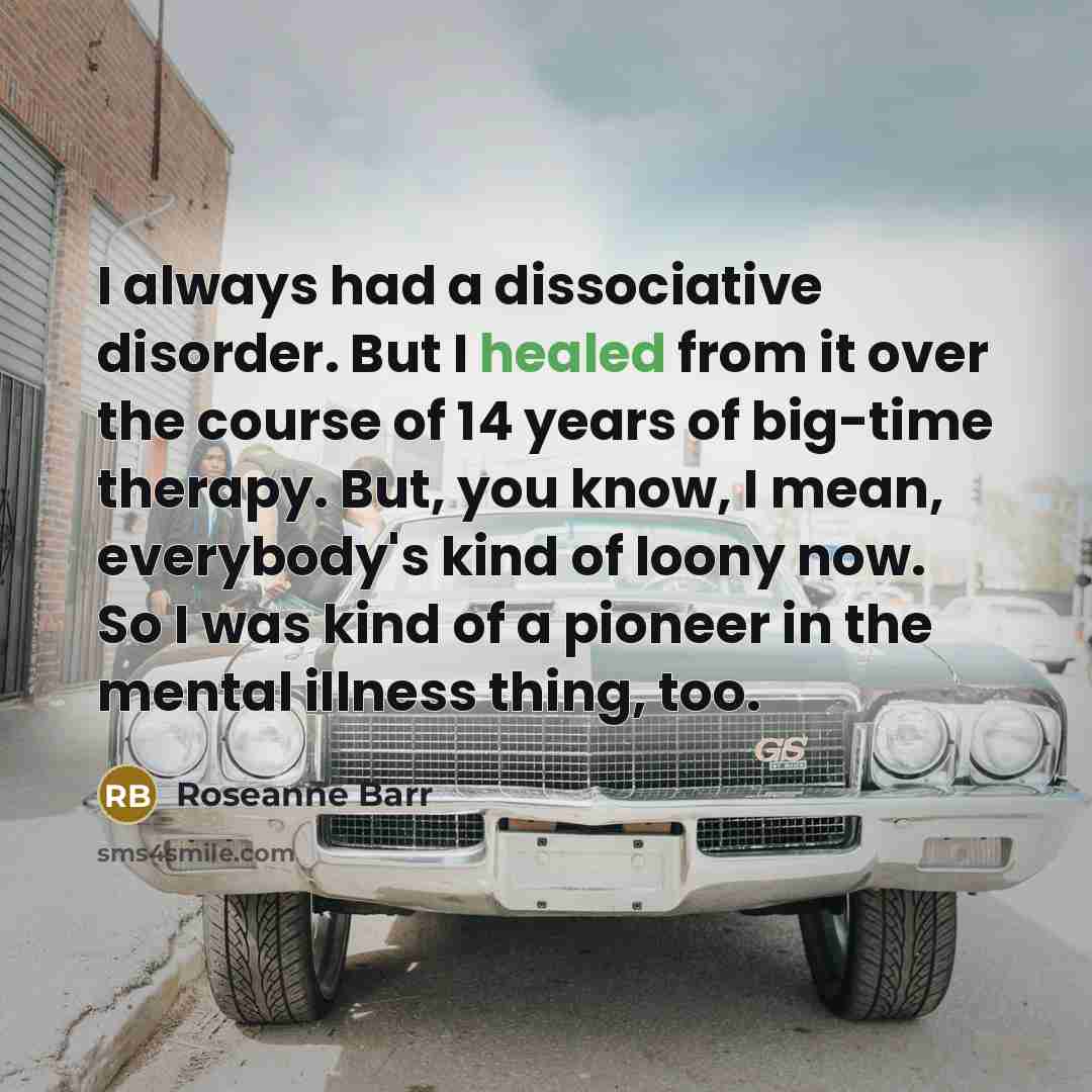 “I always had a dissociative disorder. But I healed from…” quote by Roseanne Barr
