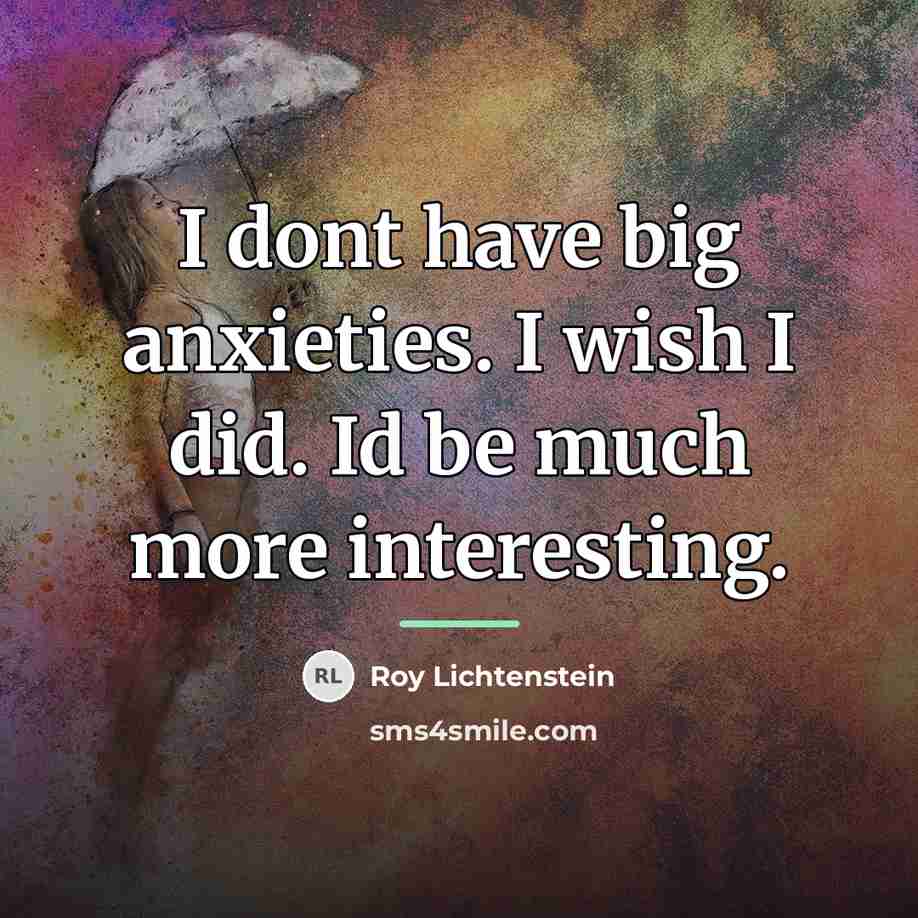 “I dont have big anxieties. I wish I did. Id…” quote by Roy Lichtenstein