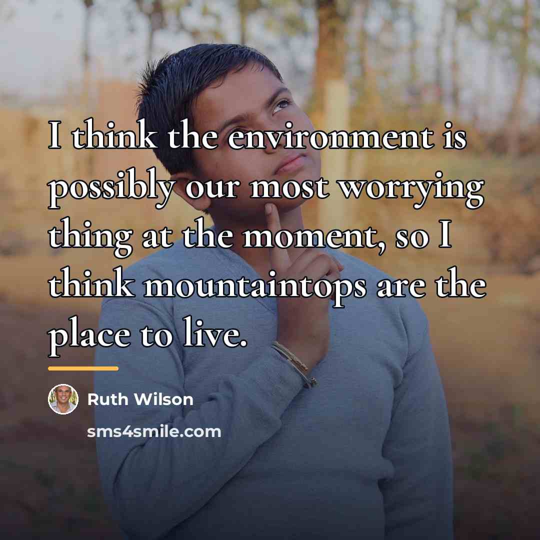 “I think the environment is possibly our most worrying thing…” quote by Ruth Wilson