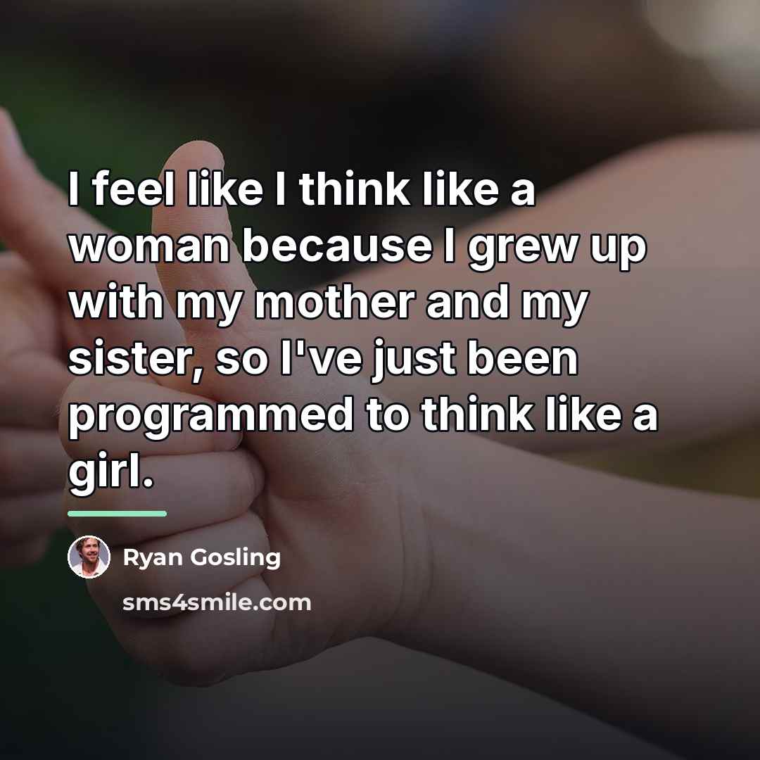 “I feel like I think like a woman because I…” quote by Ryan Gosling