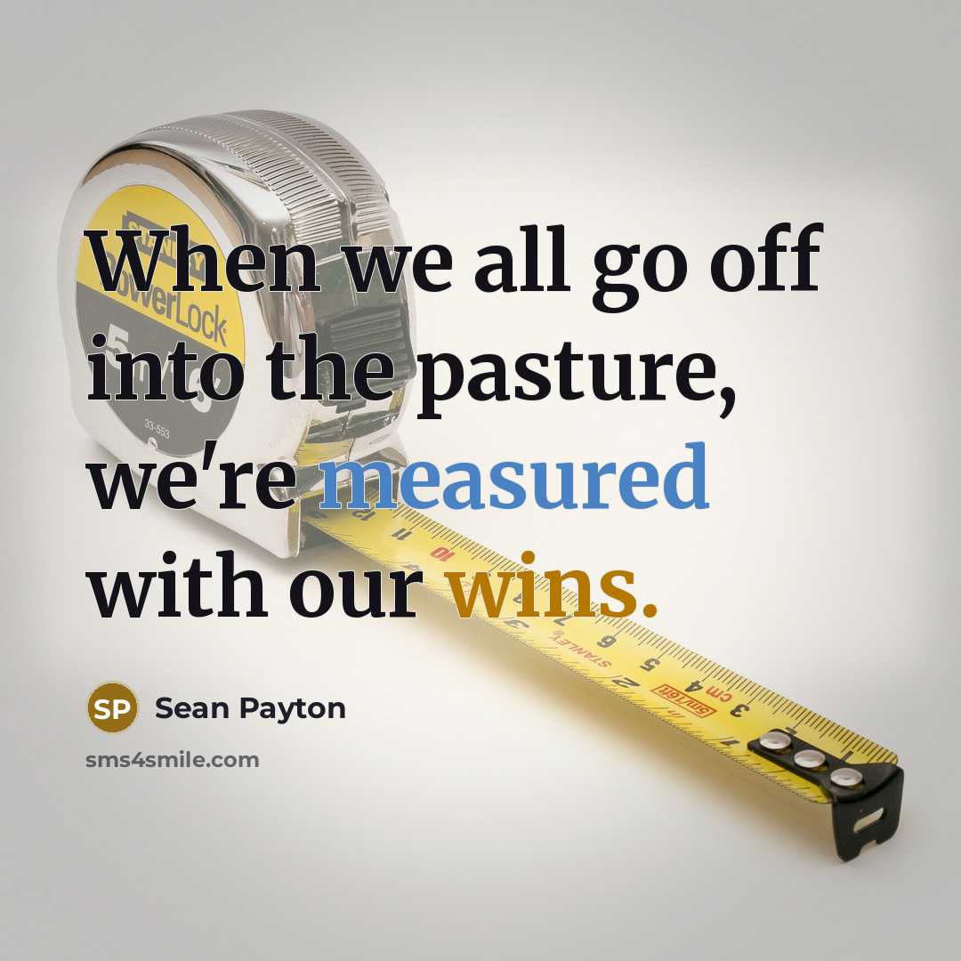 “When we all go off into the pasture, we're measured with our wins.” quote by Sean Payton