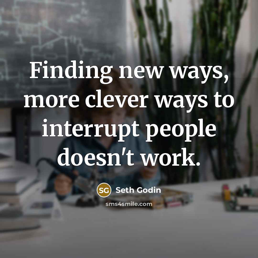 “Finding new ways, more clever ways to interrupt people doesn't…” quote by Seth Godin