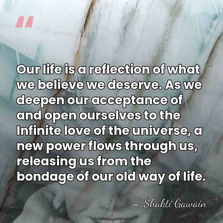 Our life is a reflection of what we believe we deserve. As&hellip; - Shakti Gawain