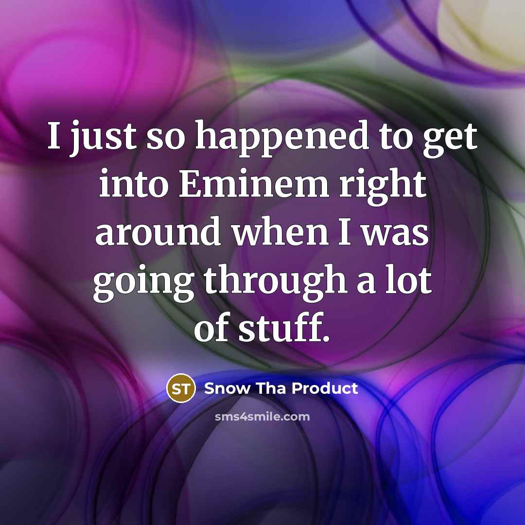 “I just so happened to get into Eminem right around…” quote by Snow Tha Product