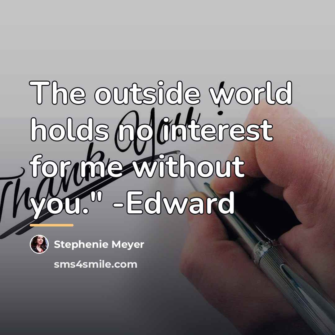 “The outside world holds no interest for me without you."…” quote by Stephenie Meyer