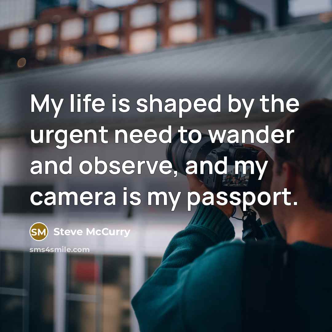 “My life is shaped by the urgent need to wander…” quote by Steve McCurry