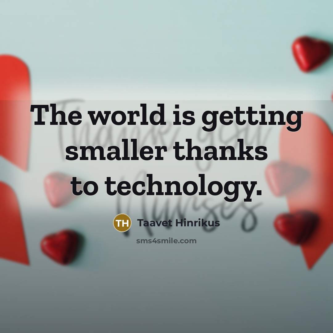 “The world is getting smaller thanks to technology.…” quote by Taavet Hinrikus