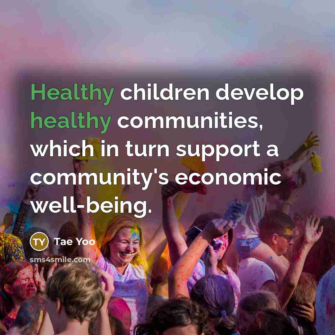 “Healthy children develop healthy communities, which in turn support a…” quote by Tae Yoo