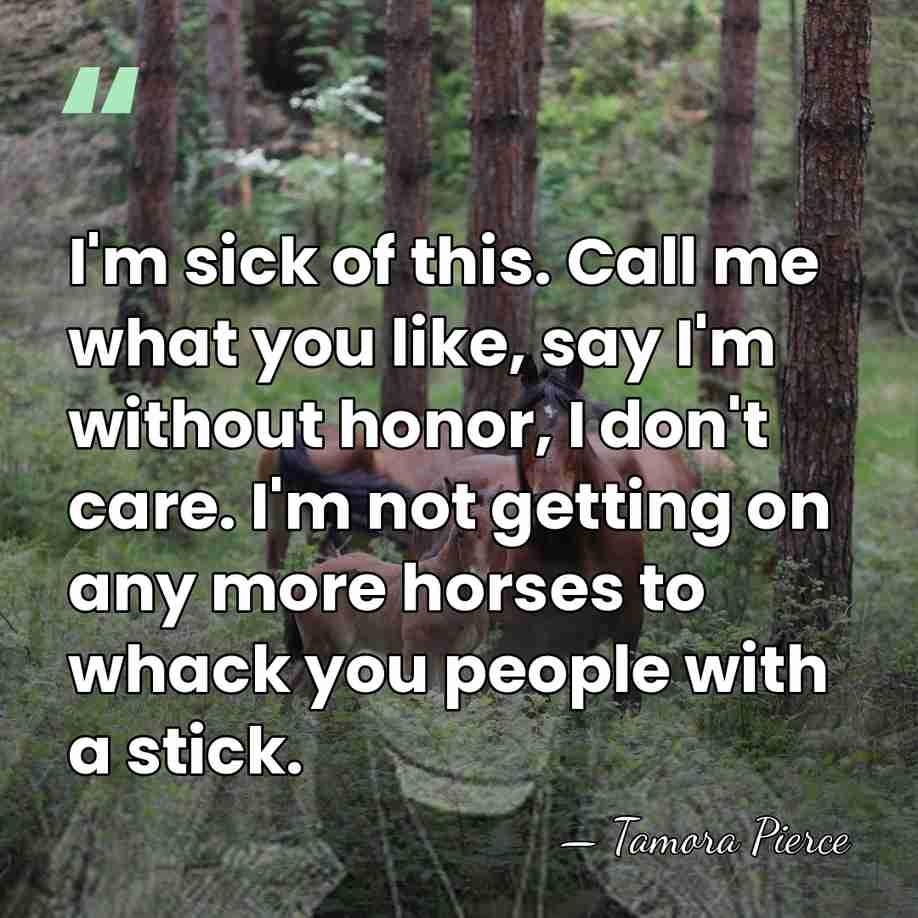 I'm sick of this. Call me what you like, say I'm without&hellip; - Tamora Pierce