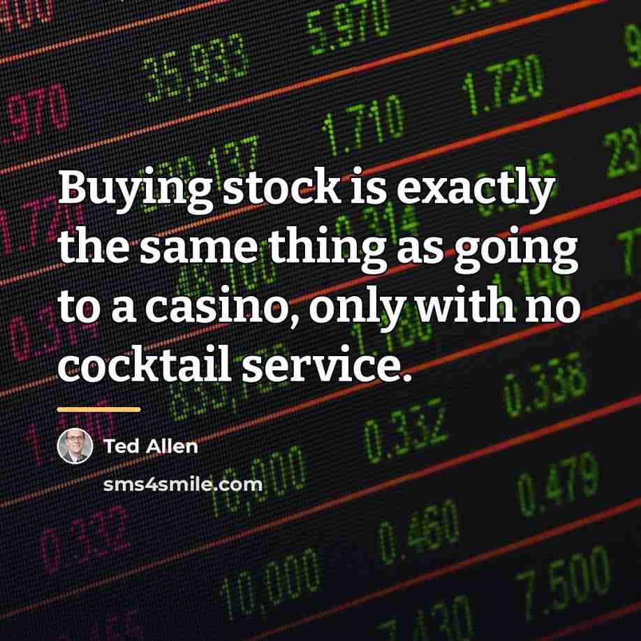 “Buying stock is exactly the same thing as going to…” quote by Ted Allen