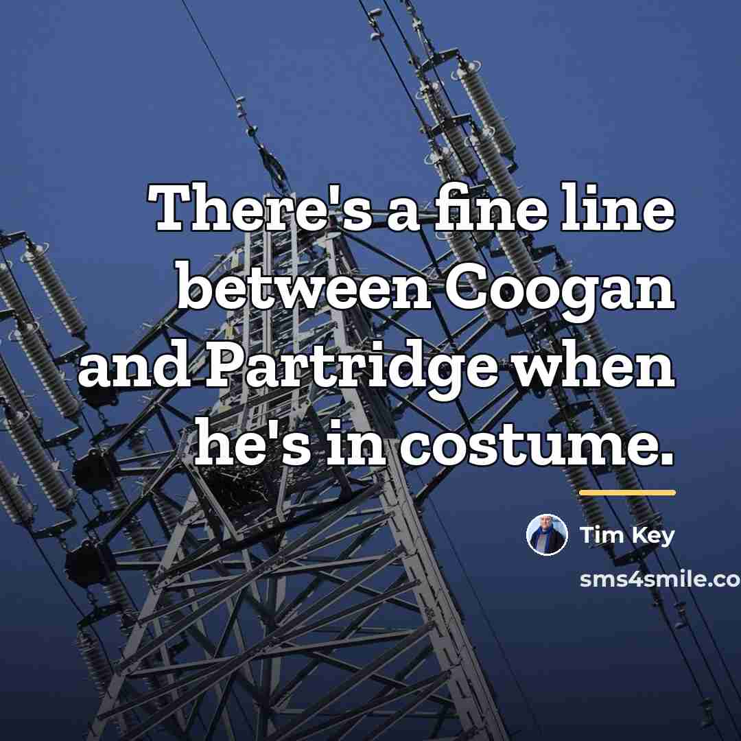 “There's a fine line between Coogan and Partridge when he's…” quote by Tim Key