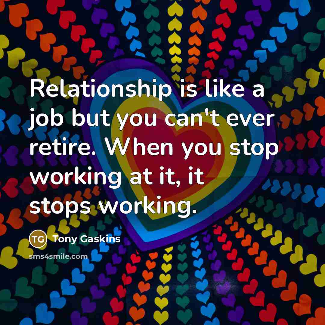 “Relationship is like a job but you can't ever retire.…” quote by Tony Gaskins