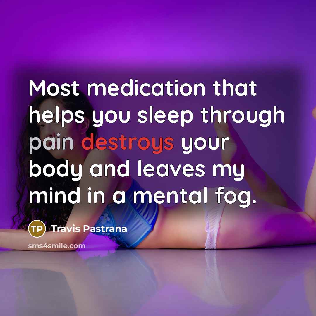 “Most medication that helps you sleep through pain destroys your…” quote by Travis Pastrana
