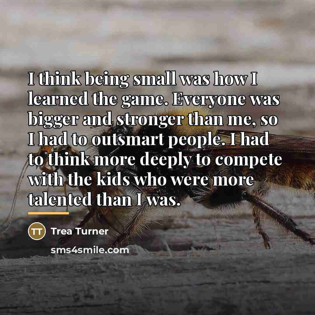 “I think being small was how I learned the game.…” quote by Trea Turner