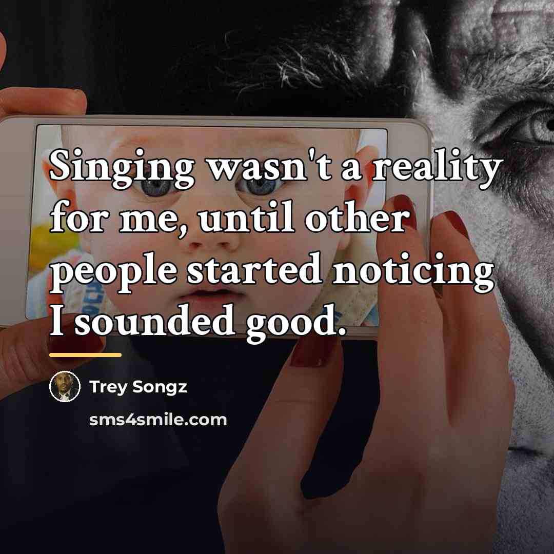 “Singing wasn't a reality for me, until other people started…” quote by Trey Songz