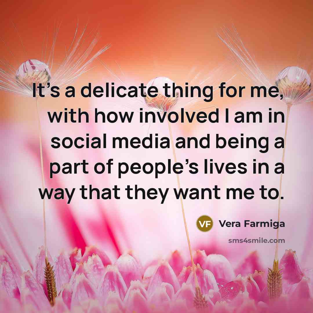 “It's a delicate thing for me, with how involved I…” quote by Vera Farmiga