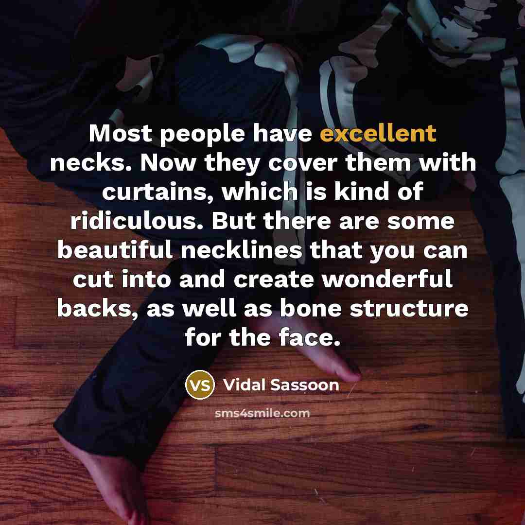 “Most people have excellent necks. Now they cover them with…” quote by Vidal Sassoon