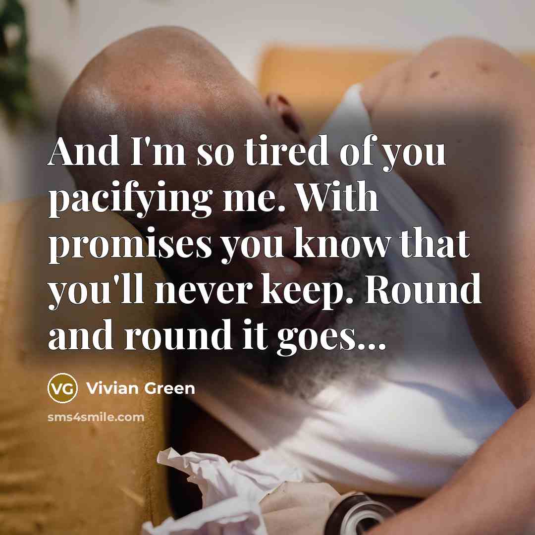 “And I'm so tired of you pacifying me. With promises…” quote by Vivian Green