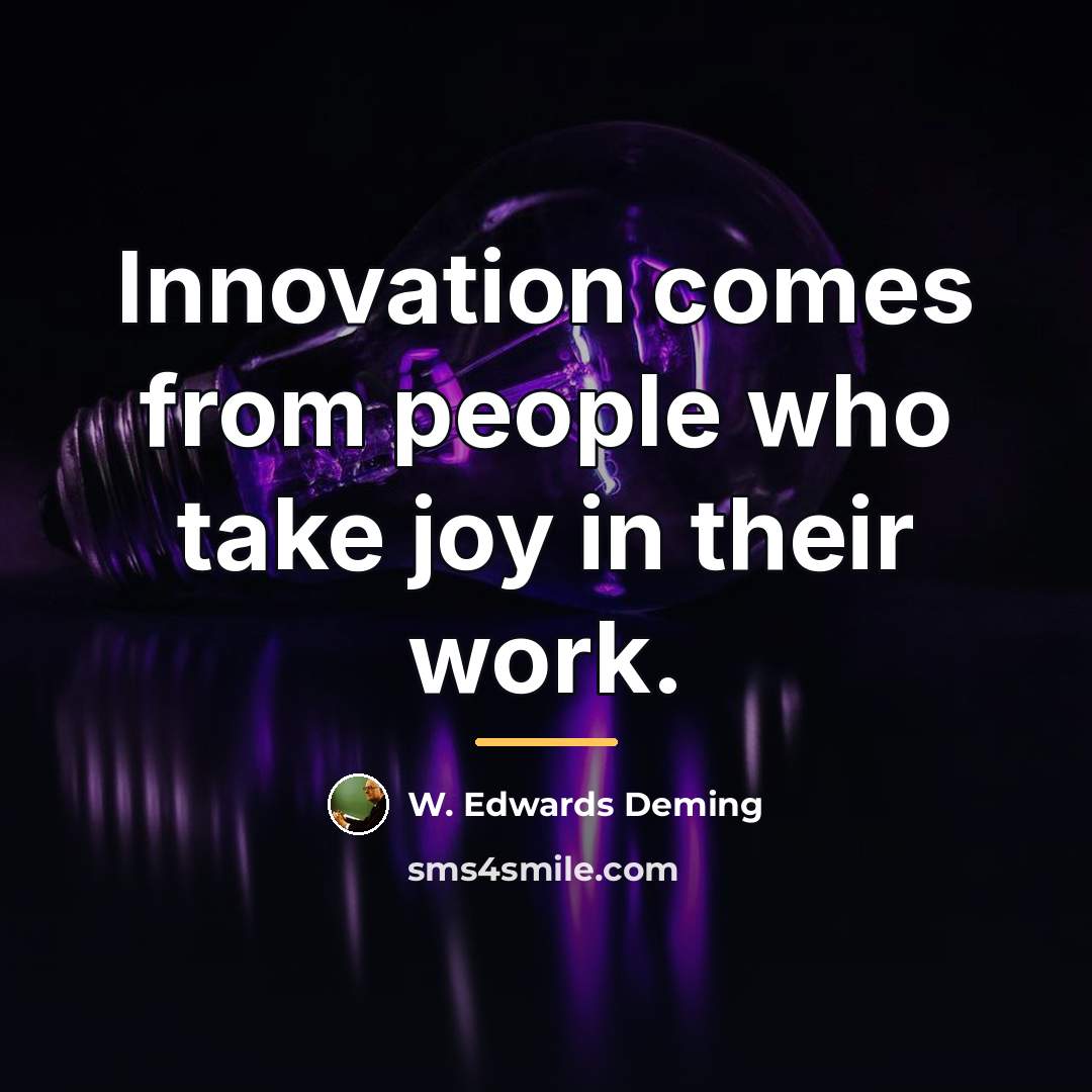 “Innovation comes from people who take joy in their work.…” quote by W. Edwards Deming