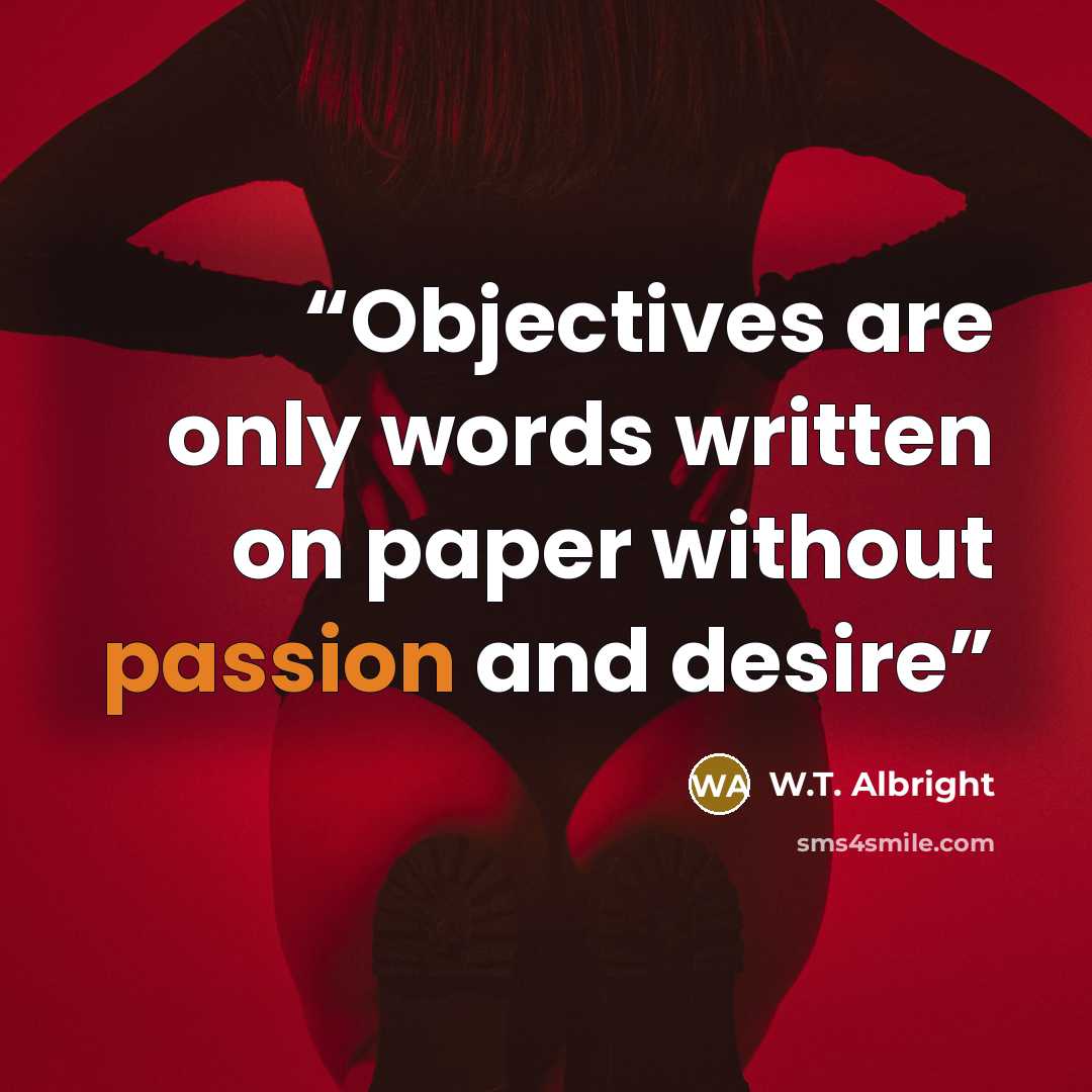 “Objectives are only words written on paper without passion and desire” quote by W.T. Albright