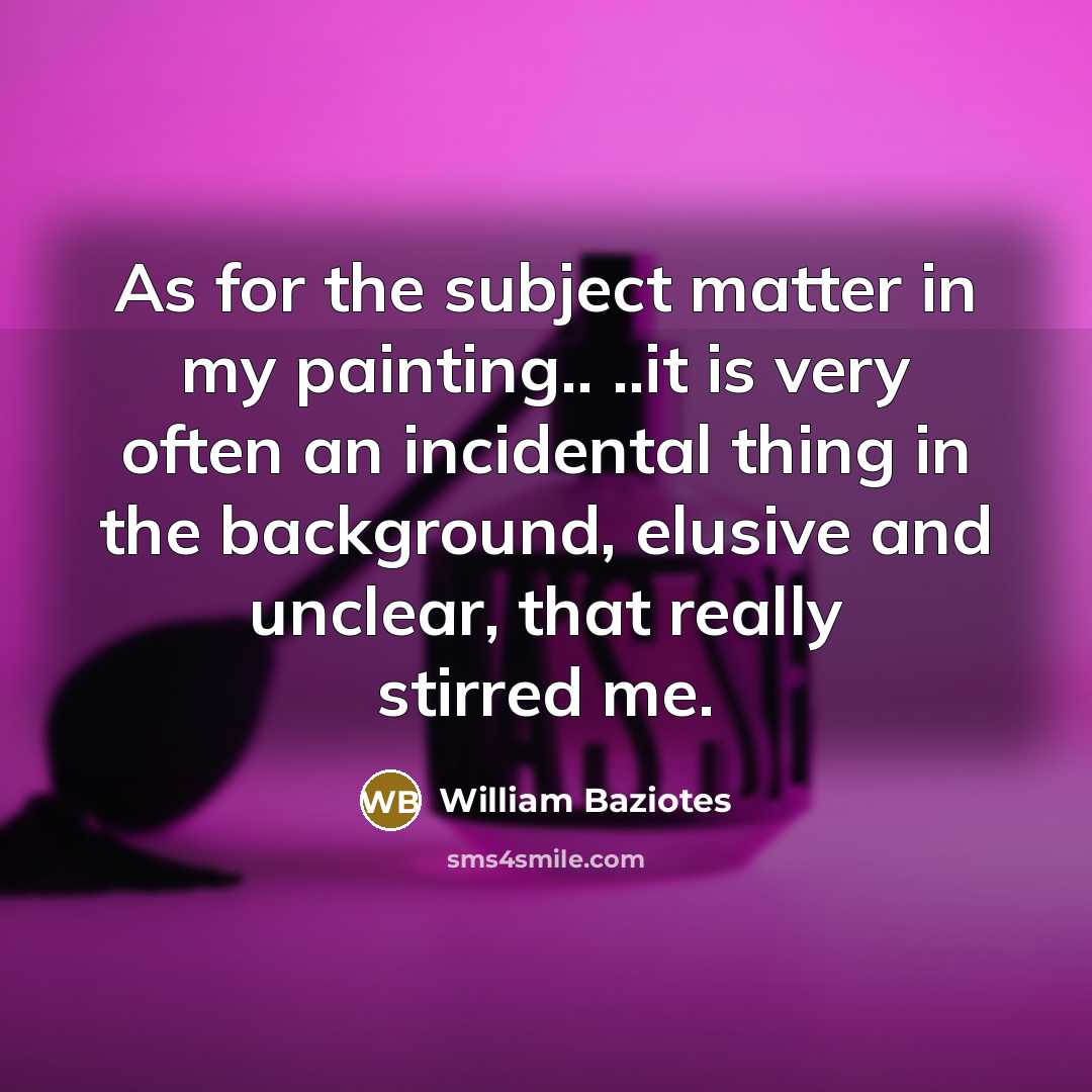 “As for the subject matter in my painting.. ..it is…” quote by William Baziotes