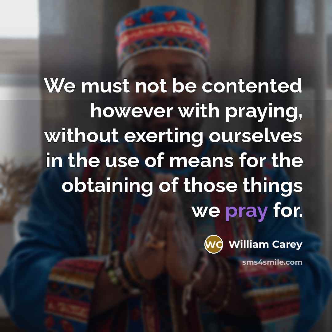 “We must not be contented however with praying, without exerting…” quote by William Carey