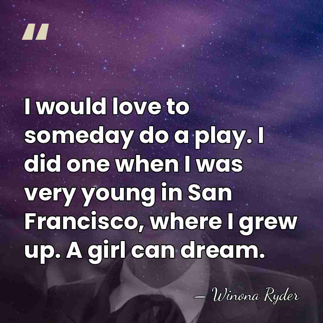 I would love to someday do a play. I did one when&hellip; - Winona Ryder