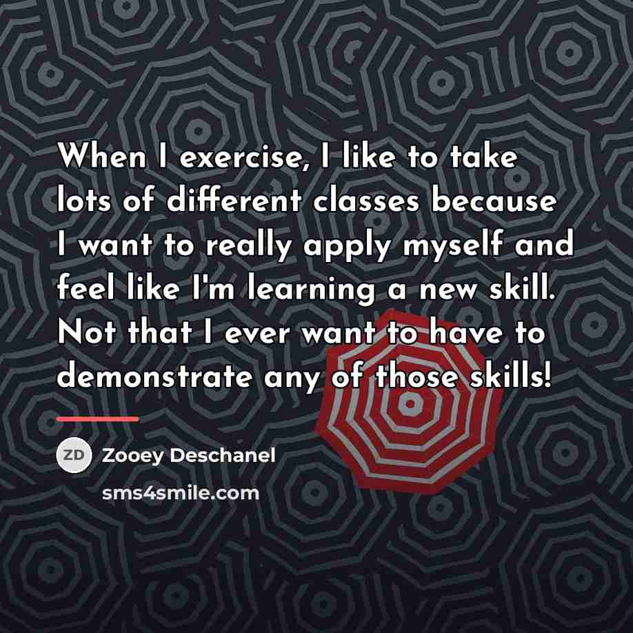 “When I exercise, I like to take lots of different…” quote by Zooey Deschanel