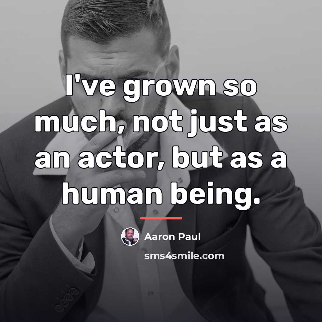 “I've grown so much, not just as an actor, but…” quote by Aaron Paul