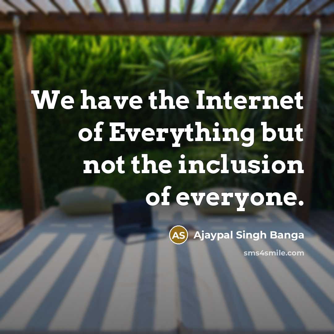 “We have the Internet of Everything but not the inclusion…” quote by Ajaypal Singh Banga