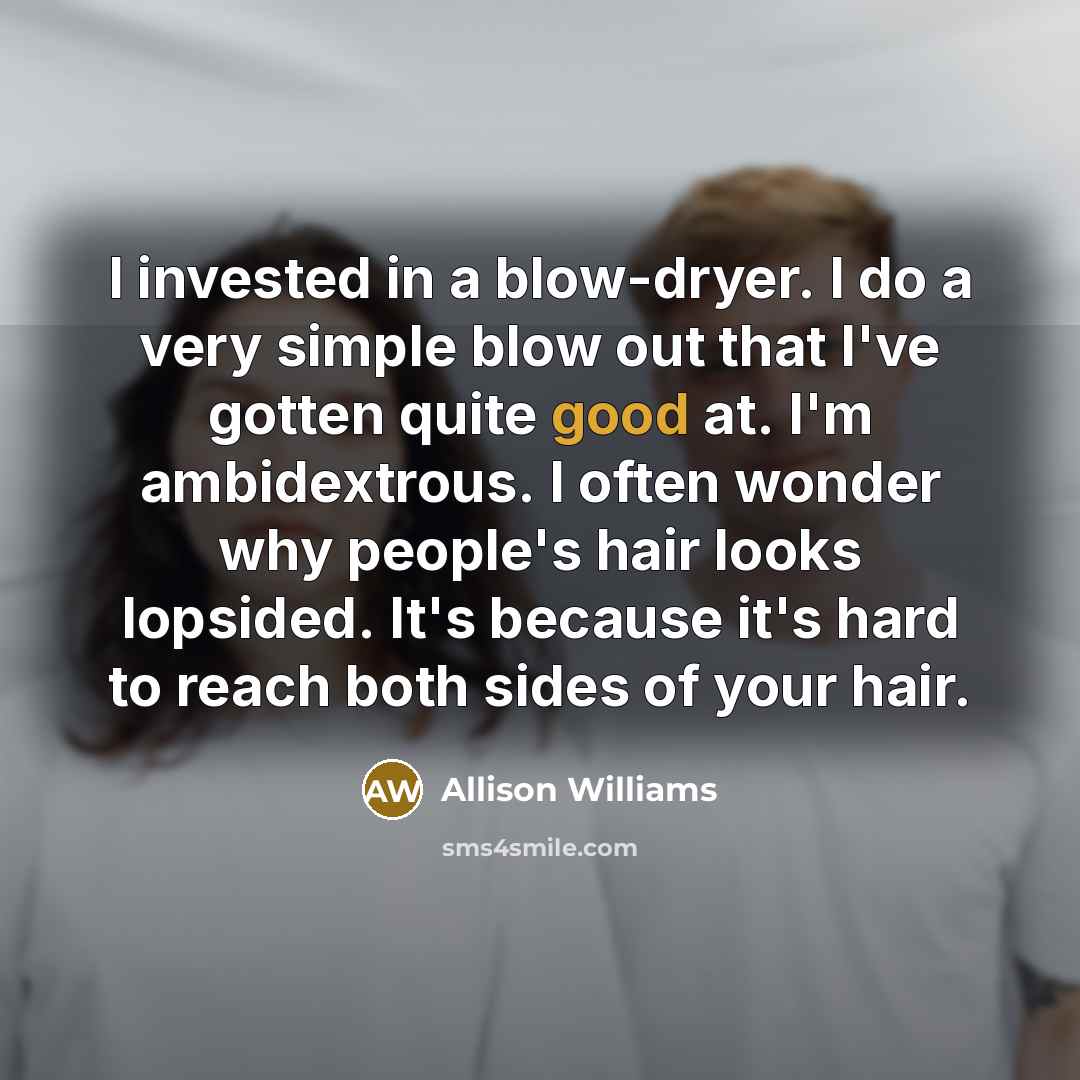 “I invested in a blow-dryer. I do a very simple…” quote by Allison Williams