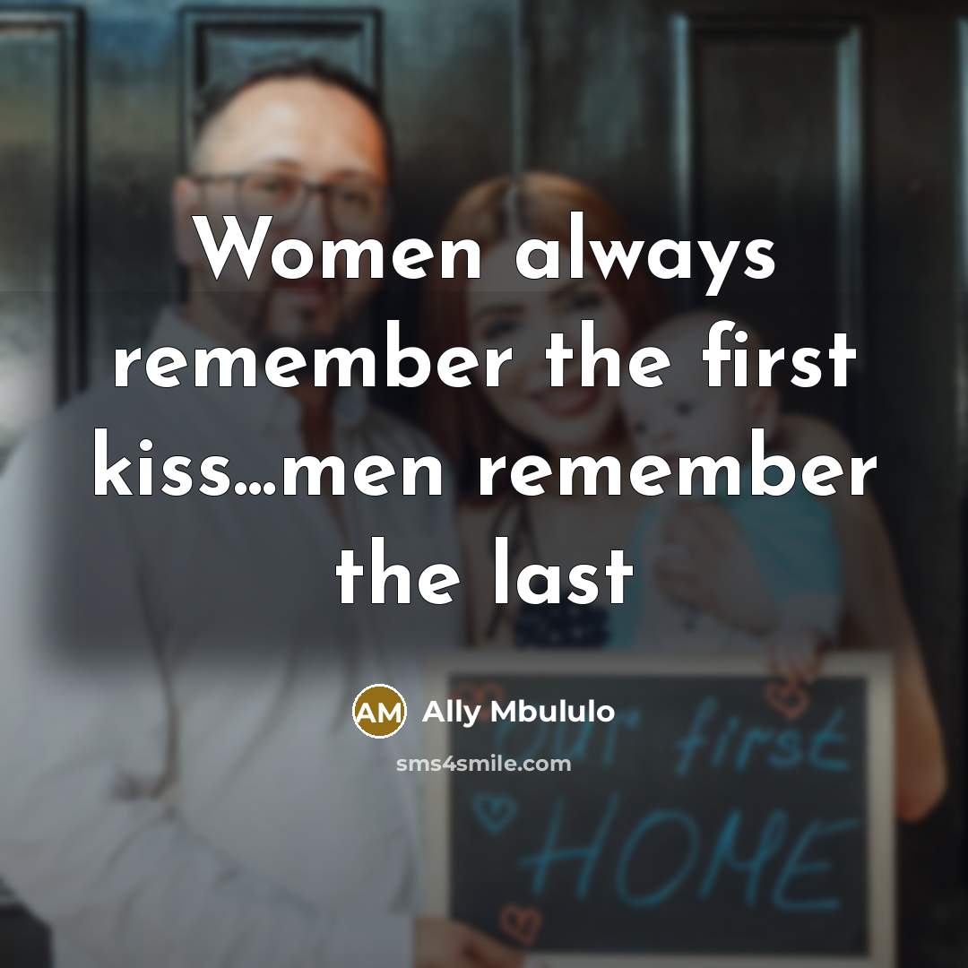 “Women always remember the first kiss...men remember the last…” quote by Ally Mbululo