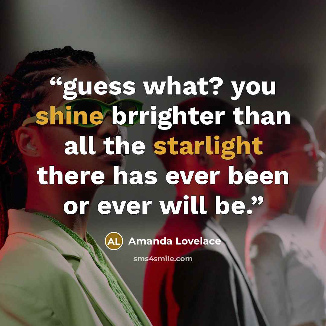 “guess what? you shine brrighter than all the starlight there has ever been or ever will be.” quote by Amanda Lovelace