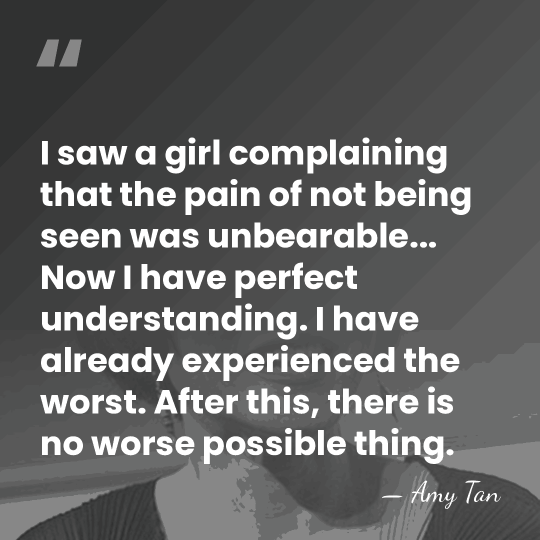 I saw a girl complaining that the pain of not being seen&hellip; - Amy Tan