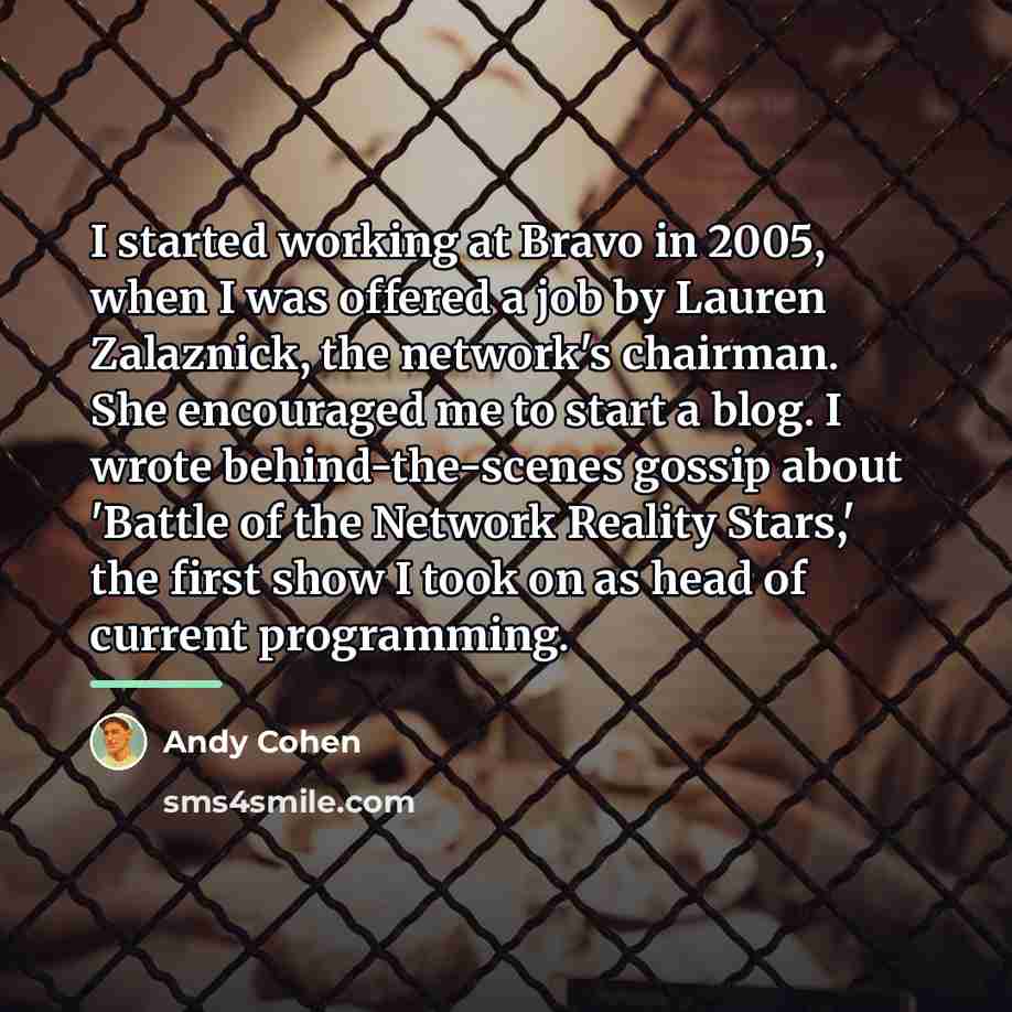 “I started working at Bravo in 2005, when I was…” quote by Andy Cohen