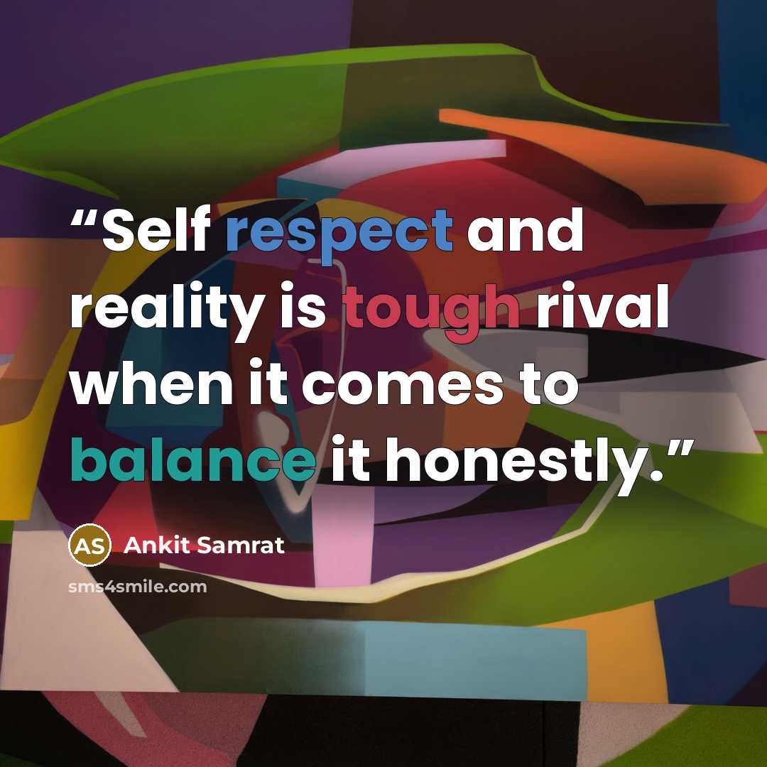 “Self respect and reality is tough rival when it comes to balance it honestly.” quote by Ankit Samrat