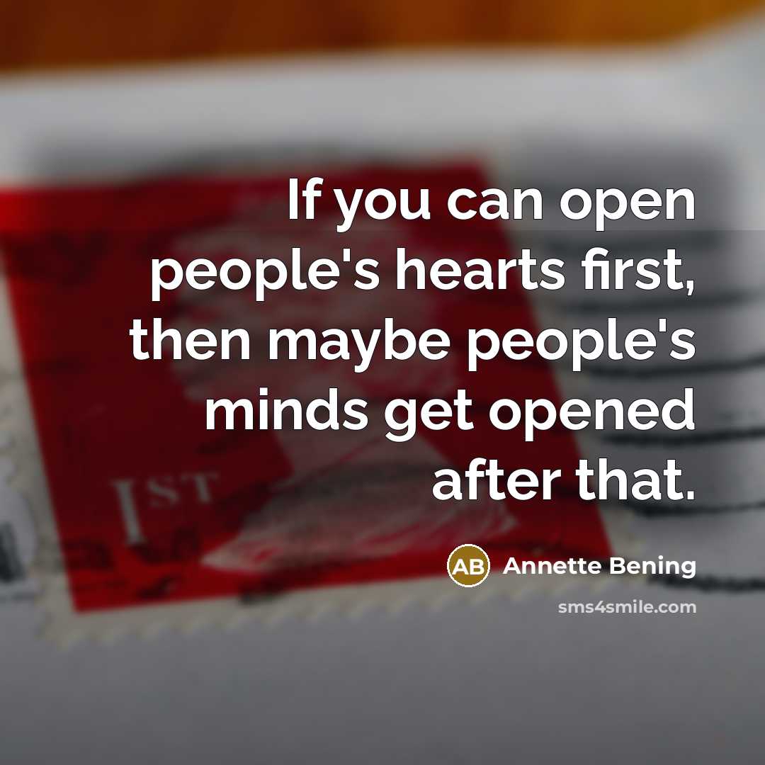“If you can open people's hearts first, then maybe people's…” quote by Annette Bening