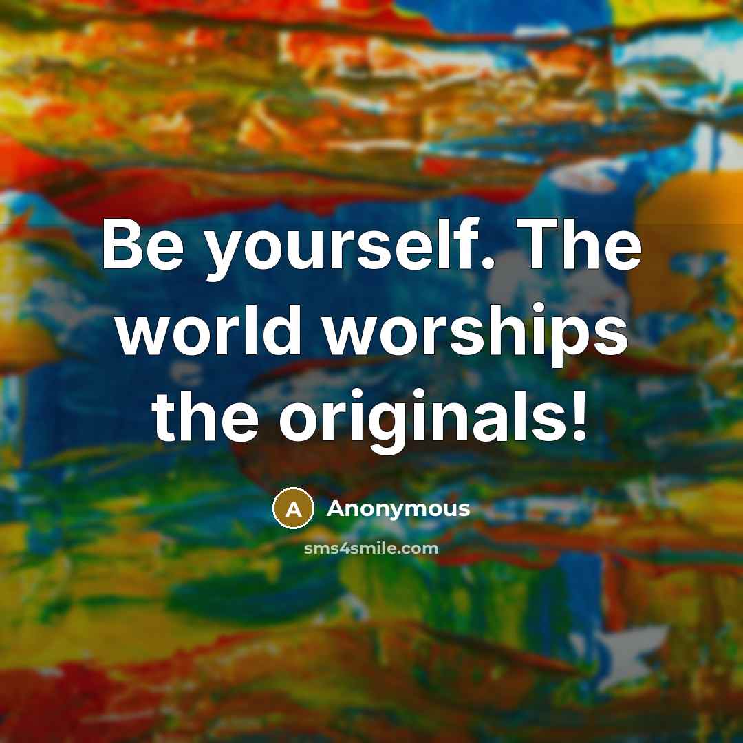 “Be yourself. The world worships the originals!…” quote by Anonymous