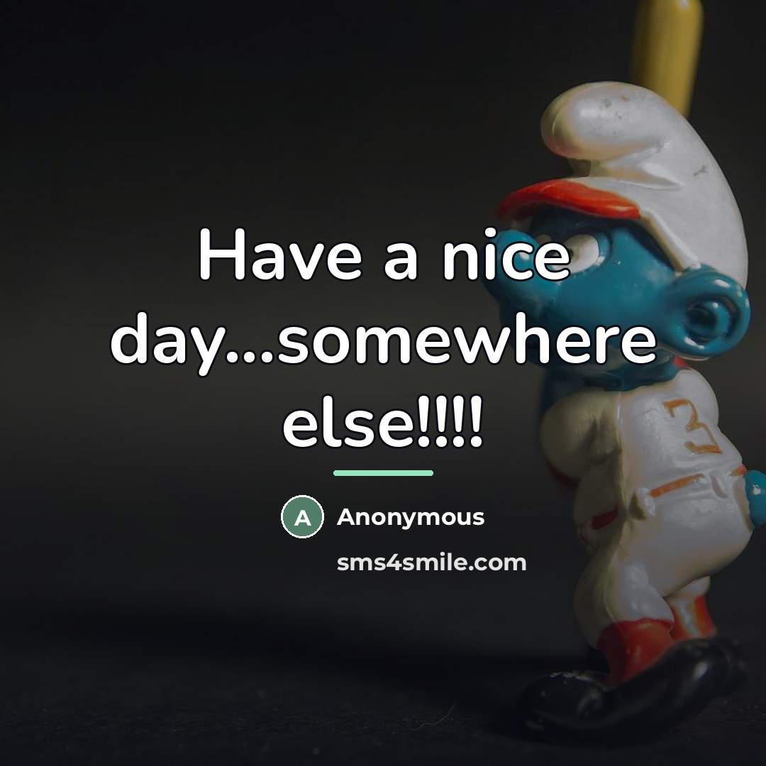 “Have a nice day...somewhere else!!!!…” quote by Anonymous