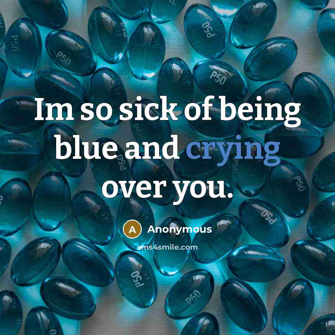 “Im so sick of being blue and crying over you.…” quote by Anonymous