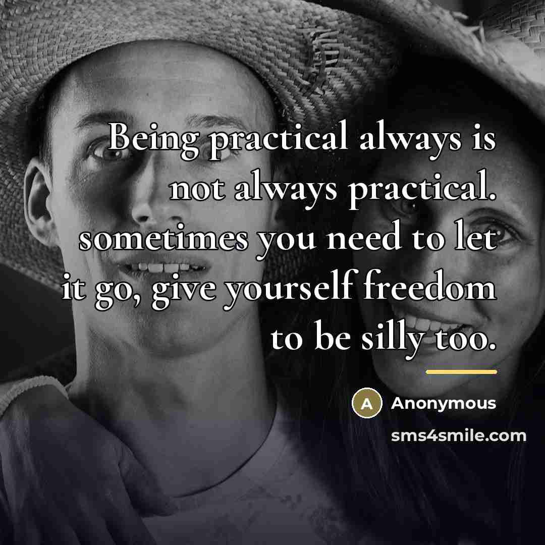 “Being practical always is not always practical. sometimes you need…” quote by Anonymous