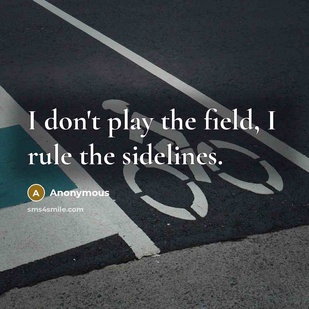 “I don't play the field, I rule the sidelines.…” quote by Anonymous